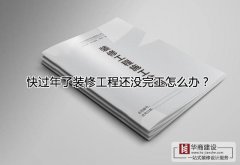 快過年了裝修工程還沒完工怎么辦？跨年工程該怎么處理？